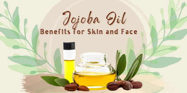 Benefits of Jojoba Oil for Skin and Face